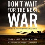 Dont Wait for the Next War, General Wesley K. Clark