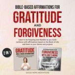 Bible-Based Affirmations for Gratitude and Forgiveness Learn to be forgiving and thankful as you build resilience with affirmations based on the Book of Life; add them to your diaries and projects, Good News Meditations