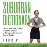 Suburban Dictionary The Subtle, The Funny, And The Snarky: The Slang of the Rich, Timothy Fay