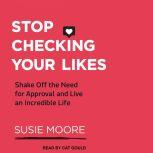 Stop Checking Your Likes, Susie Moore