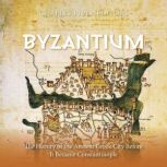 Byzantium The History of the Ancient..., Charles River Editors