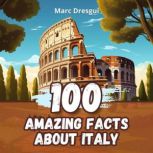 100 Amazing Facts about Italy, Marc Dresgui