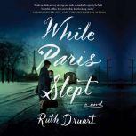 While Paris Slept A Novel, Ruth Druart