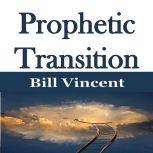 Prophetic Transition, Bill Vincent