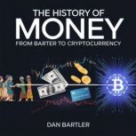 The History of Money  From Barter to..., Dan Barlow