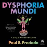 Dysphoria Mundi, Paul B. Preciado