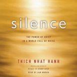 Silence The Power of Quiet in a World Full of Noise, Thich Nhat Hanh
