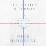 The Bodies in Person An Account of Civilian Casualties in American Wars, Nick McDonell