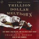 The Trillion Dollar Meltdown Easy Money, High Rollers, and the Great Credit Crash, Charles Morris