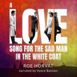 A Love Song for the Sad Man in the White Coat, Roe Horvat