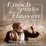 Enoch Speaks from Heaven A Divine Revelation, Matthew Robert Payne
