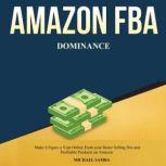 Amazon FBA Dominance Make 6 Figure a Year Online from Your Home Selling Hot and Profitable Products on Amazon, Michael Samba