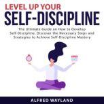 Level Up Your SelfDiscipline The Ul..., Alfred Wayland