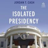 The Isolated Presidency, Jordan T. Cash