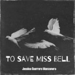 To Save Miss Bell, Jessica Guerrero Manzanera