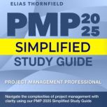 PMP 2025 Simplified Study Guide, Elias Thornfield