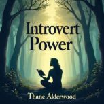 Introvert Power Thriving in a Noisy ..., Thane Alderwood