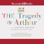 Tragedy of Arthur, Arthur Phillips