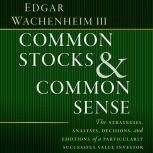 Common Stocks and Common Sense The Strategies, Analyses, Decisions, and Emotions of a Particularly Successful Value Investor, Edgar Wachenheim