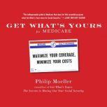 Get What's Yours for Medicare Maximize Your Coverage, Minimize Your Costs, Philip Moeller