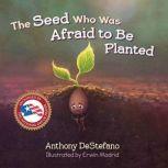 Seed Who Was Afraid to Be Planted, Th..., Anthony DeStefano