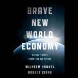 Brave New World Economy Global Finance Threatens Our Future, Wilhelm Hankel