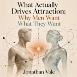 What Actually Drives Attraction, Jonathan Vale