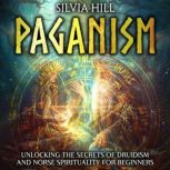 Paganism Unlocking the Secrets of Dr..., Silvia Hill