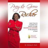 Pray  Grow Richer, Dr. Shirley K. Clark