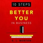 10 Steps to a Better You in Business, E L Morton