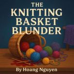 The Knitting Basket Blunder A Cozy M..., Hoang Nguyen