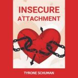 INSECURE ATTACHMENT, TYRONE SCHUMAN