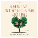 How to Fall In Love with a Man Who Lives in a Bush A Novel, Emmy Abrahamson
