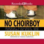 No Choirboy Murder, Violence, and Teenagers on Death Row, Susan Kuklin