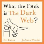 What the Fck is The Dark Web?, Kit Eaton