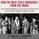 How the West Stole Democracy from the..., Elizabeth F. Thompson