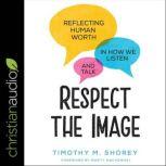 Respect the Image, Timothy M. Shorey
