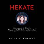 HEKATE : Master guide of Hekate's Rituals, Spells, Meditaion and divination, Betty S. Venable
