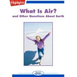 What Is Air? and Other Questions About Earth, Highlights for Children