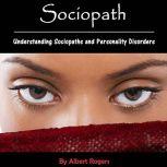 Sociopath Understanding Sociopaths and Personality Disorders, Albert Rogers