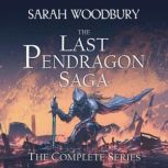 The Last Pendragon Saga The Complete..., Sarah Woodbury