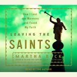 Leaving the Saints How I Lost the Mormons and Found My Faith, Martha Beck