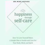 Happiness Through Selfcare, Dr. Mike Steves