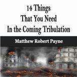 14 Things That You Need In the Coming Tribulation, Matthew Robert Payne