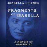 Fragments of Isabella A Memoir of Auschwitz, Isabella Leitner
