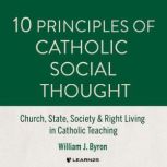 10 Principles of Catholic Social Thou..., William J. Byron