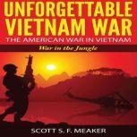 Unforgettable Vietnam War The Americ..., Scott S. F. Meaker