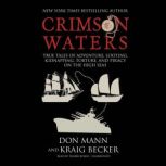 Crimson Waters True Tales of Adventure, Looting, Kidnapping, Torture, and Piracy on the High Seas, Kraig Becker