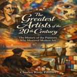 The Greatest Artists of the 20th Cent..., Charles River Editors