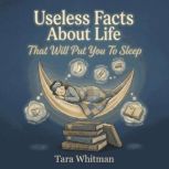 Useless Facts About Life That Will Pu..., Tara Whitman
